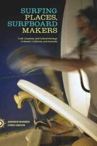 cover of the book Surfing Places, Surfboard Makers: Craft, Creativity, and Cultural Heritage in Hawaii, California, and Australia