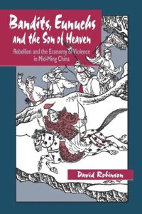 cover of the book Bandits, Eunuchs, and the Son of Heaven: Rebellion and the Economy of Violence in Mid-Ming China