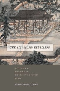 cover of the book The 1728 Musin Rebellion: Politics and Plotting in Eighteenth-Century Korea