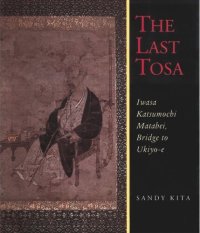 cover of the book The Last Tosa: Iwasa Katsumochi Matabei, Bridge to Ukiyo-e