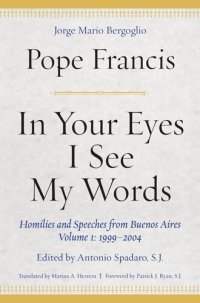 cover of the book In Your Eyes I See My Words: Homilies and Speeches from Buenos Aires, Volume 1: 1999–2004