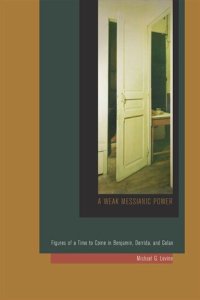 cover of the book A Weak Messianic Power: Figures of a Time to Come in Benjamin, Derrida, and Celan