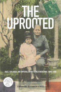 cover of the book The Uprooted: Race, Children, and Imperialism in French Indochina, 1890–1980