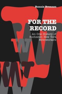 cover of the book For the Record: An Oral History of Rochester, NY, Newsworkers