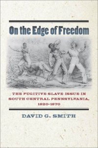 cover of the book On the Edge of Freedom: The Fugitive Slave Issue in South Central Pennsylvania, 1820-1870