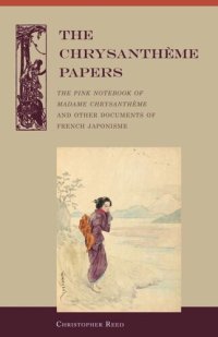 cover of the book The Chrysantheme Papers: The Pink Notebook of Madame Chrysantheme and other Documents of French Japonisme