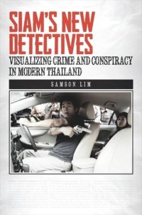 cover of the book Siam's New Detectives: Visualizing Crime and Conspiracy in Modern Thailand