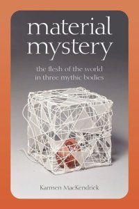 cover of the book Material Mystery: The Flesh of the World in Three Mythic Bodies