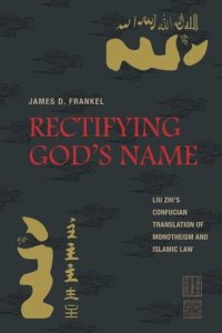 cover of the book Rectifying God’s Name: Liu Zhi’s Confucian Translation of Monotheism and Islamic Law