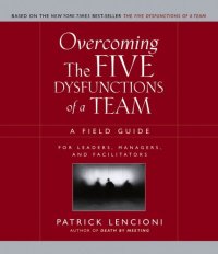 cover of the book Overcoming the Five Dysfunctions of a Team: A Field Guide for Leaders, Managers, and Facilitators 