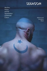 cover of the book Sexagon: Muslims, France, and the Sexualization of National Culture