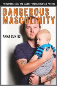 cover of the book Dangerous Masculinity: Fatherhood, Race, and Security Inside America's Prisons