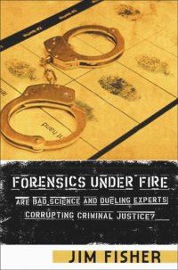 cover of the book Forensics Under Fire: Are Bad Science and Dueling Experts Corrupting Criminal Justice?