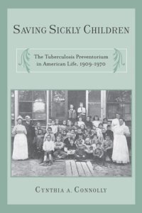 cover of the book Saving Sickly Children: The Tuberculosis Preventorium in American Life, 1909-1970