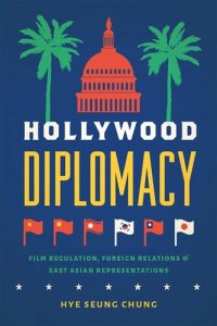 cover of the book Hollywood Diplomacy: Film Regulation, Foreign Relations, and East Asian Representations