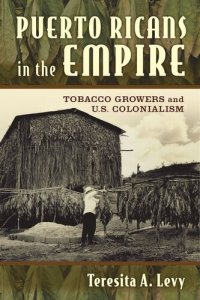 cover of the book Puerto Ricans in the Empire: Tobacco Growers and U.S. Colonialism