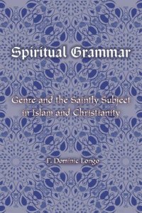 cover of the book Spiritual Grammar: Genre and the Saintly Subject in Islam and Christianity