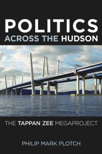 cover of the book Politics Across the Hudson: The Tappan Zee Megaproject