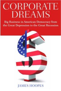 cover of the book Corporate Dreams: Big Business in American Democracy from the Great Depression to the Great Recession