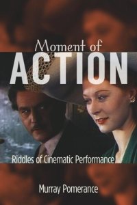 cover of the book Moment of Action: Riddles of Cinematic Performance