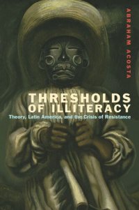 cover of the book Thresholds of Illiteracy: Theory, Latin America, and the Crisis of Resistance