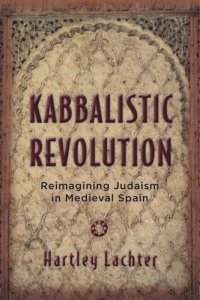 cover of the book Kabbalistic Revolution: Reimagining Judaism in Medieval Spain