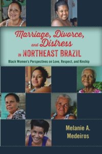 cover of the book Marriage, Divorce, and Distress in Northeast Brazil: Black Women's Perspectives on Love, Respect, and Kinship