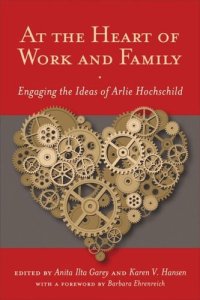 cover of the book At the Heart of Work and Family: Engaging the Ideas of Arlie Hochschild