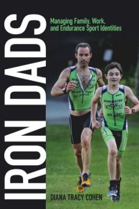 cover of the book Iron Dads: Managing Family, Work, and Endurance Sport Identities