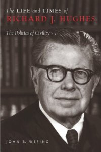 cover of the book The Life and Times of Richard J. Hughes: The Politics of Civility