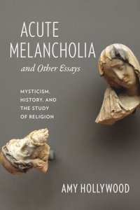 cover of the book Acute Melancholia and Other Essays: Mysticism, History, and the Study of Religion