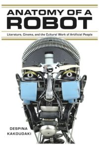 cover of the book Anatomy of a Robot: Literature, Cinema, and the Cultural Work of Artificial People