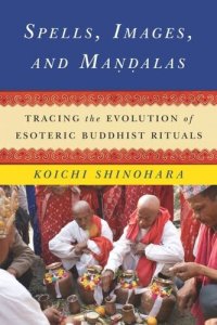 cover of the book Spells, Images, and Mandalas: Tracing the Evolution of Esoteric Buddhist Rituals