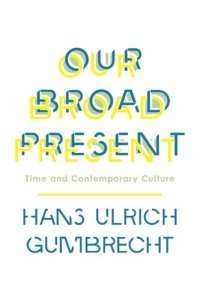 cover of the book Our Broad Present: Time and Contemporary Culture