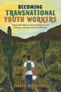 cover of the book Becoming Transnational Youth Workers: Independent Mexican Teenage Migrants and Pathways of Survival and Social Mobility