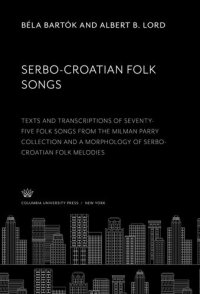 cover of the book Serbo-Croatian Folk Songs: Texts and Transcriptions of Seventy-Five Folk Songs from the Milman Parry Collection and a Morphology of Serbo-Croatian Folk Melodies