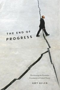 cover of the book The End of Progress: Decolonizing the Normative Foundations of Critical Theory