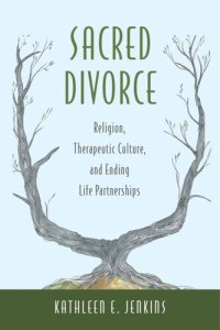 cover of the book Sacred Divorce: Religion, Therapeutic Culture, and Ending Life Partnerships