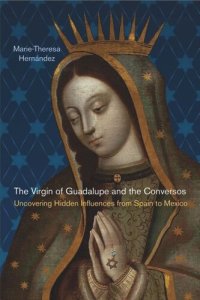 cover of the book The Virgin of Guadalupe and the Conversos: Uncovering Hidden Influences from Spain to Mexico