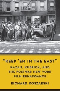 cover of the book “Keep ’Em in the East”: Kazan, Kubrick, and the Postwar New York Film Renaissance