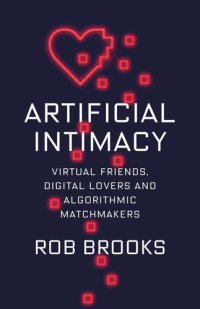 cover of the book Artificial Intimacy: Virtual Friends, Digital Lovers, and Algorithmic Matchmakers