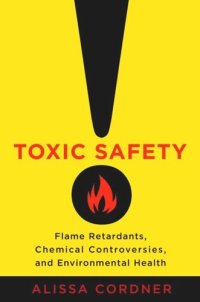 cover of the book Toxic Safety: Flame Retardants, Chemical Controversies, and Environmental Health