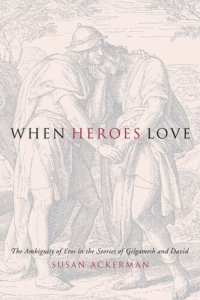 cover of the book When Heroes Love: The Ambiguity of Eros in the Stories of Gilgamesh and David