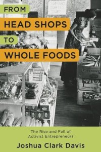 cover of the book From Head Shops to Whole Foods: The Rise and Fall of Activist Entrepreneurs