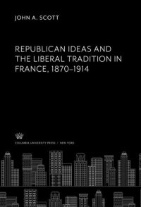 cover of the book Republican Ideas and the Liberal Tradition in France 1870–1914