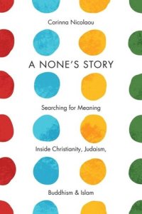 cover of the book A None's Story: Searching for Meaning Inside Christianity, Judaism, Buddhism, and Islam