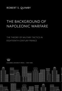 cover of the book The Background of Napoleonic Warfare: The Theory of Military Tactics in Eighteenth-Century France