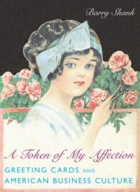 cover of the book A Token of My Affection: Greeting Cards and American Business Culture