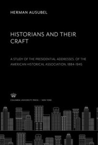 cover of the book Historians and Their Craft:. a Study of the Presidential Addresses. of the American Historical Association, 1884–1945