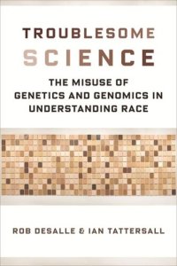 cover of the book Troublesome Science: The Misuse of Genetics and Genomics in Understanding Race